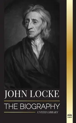John Locke: Locke: životopis osvietenského mysliteľa, filozofa a lekára a jeho teória prirodzených práv - John Locke: The biography of the Enlightenment thinker, philosopher and physician and his theory of natural rights