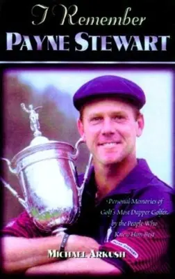 I Remember Payne Stewart: Osobné spomienky na najšikovnejšieho golfového šampióna od ľudí, ktorí ho poznali najlepšie - I Remember Payne Stewart: Personal Memories of Golf's Most Dapper Champion by the People Who Knew Him Best