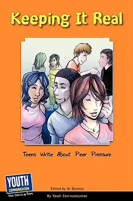 Keeping It Real: Teens Write about Peer Pressure (Udržiavať to v realite: tínedžeri píšu o tlaku rovesníkov) - Keeping It Real: Teens Write about Peer Pressure