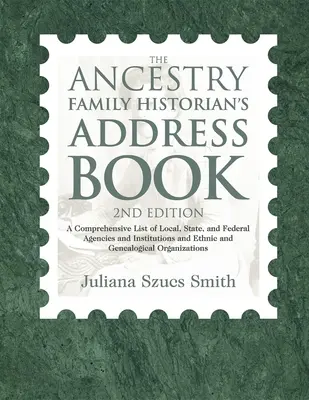 Adresár rodinného historika Ancestry: Adresár pre historikov: Komplexný zoznam miestnych, štátnych a federálnych agentúr a inštitúcií a etnických a genealogických inštitúcií - The Ancestry Family Historian's Address Book: A Comprehensive List of Local, State, and Federal Agencies and Institutions and Ethnic and Genealogical
