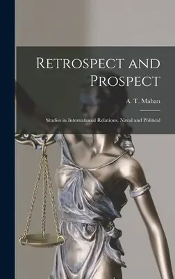 Retrospektíva a perspektíva; štúdie z oblasti medzinárodných vzťahov, námorníctva a politiky - Retrospect and Prospect; Studies in International Relations, Naval and Political