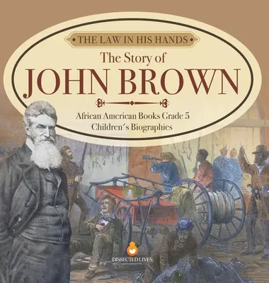 Zákon v jeho rukách: Príbeh Johna Browna Afroamerické knihy Životopisy pre deti 5. ročník - The Law in His Hands: The Story of John Brown African American Books Grade 5 Children's Biographies