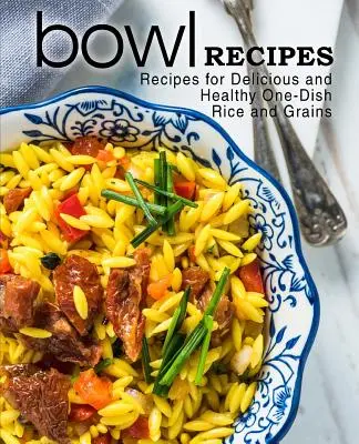 Recepty na misky: Recepty na chutnú a zdravú ryžu a obilniny na jedno použitie (2. vydanie) - Bowl Recipes: Recipes for Delicious and Healthy One-Dish Rice and Grains (2nd Edition)