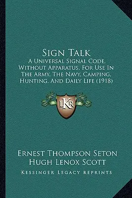 Znaková reč: Univerzálny signálny kód bez prístrojov na použitie v armáde, námorníctve, pri kempovaní, love a v každodennom živote (1918) - Sign Talk: A Universal Signal Code, Without Apparatus, For Use In The Army, The Navy, Camping, Hunting, And Daily Life (1918)
