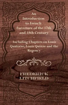 Úvod do francúzskeho nábytku 17. a 18. storočia - vrátane kapitol o Louisovi Quatorzovi, Louisovi Quinzovi a regentstve - An Introduction to French Furniture of the 17th and 18th Century - Including Chapters on Louis Quatorze, Louis Quinze and the Regency