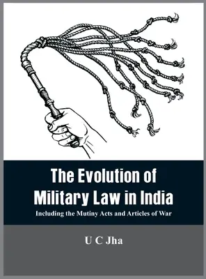 Vývoj vojenského práva v Indii: Vrátane zákonov o vzbure a vojnových článkov - The Evolution of Military Law in India: Including the Mutiny Acts and Articles of War