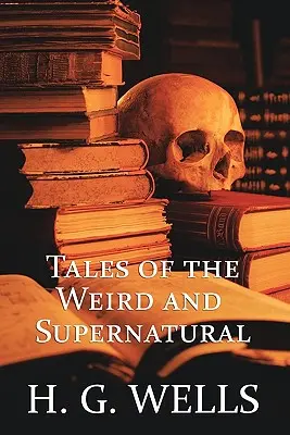 H. G. Wells: Wells: Príbehy o čudesných a nadprirodzených javoch - H. G. Wells: Tales of the Weird and Supernatural