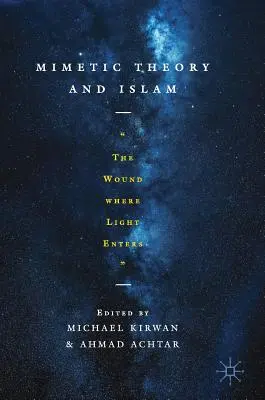 Mimetická teória a islam: Rana, do ktorej vstupuje svetlo - Mimetic Theory and Islam: The Wound Where Light Enters