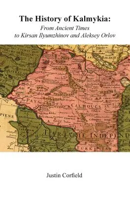 Dejiny Kalmykie: Od staroveku po Kirsana Iljumžinova a Alexeja Orlova - The History of Kalmykia: From Ancient Times to Kirsan Ilyumzhinov and Aleksey Orlov