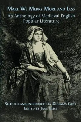 Aby sme boli veselí viac a menej: Antológia stredovekej anglickej populárnej literatúry - Make We Merry More and Less: An Anthology of Medieval English Popular Literature