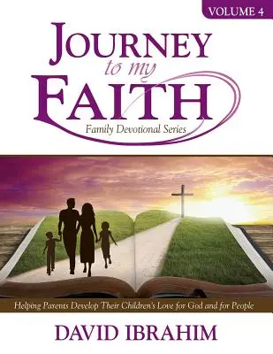 Cesta k mojej viere Séria rodinných pobožností 4. diel: Pomáhame rodičom rozvíjať lásku ich detí k Bohu a k ľuďom - Journey to My Faith Family Devotional Series Volume 4: Helping Parents Develop Their Children's Love for God and for People