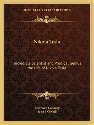 Nikola Tesla: Nikola Tesla: Neuveriteľný vedec a márnotratný génius Život Nikolu Teslu - Nikola Tesla: Incredible Scientist and Prodigal Genius the Life of Nikola Tesla