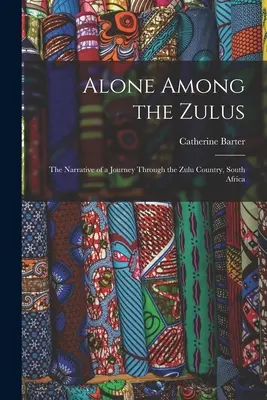 Sám medzi Zulmi: Rozprávanie o ceste po krajine Zuluov v Južnej Afrike - Alone Among the Zulus: the Narrative of a Journey Through the Zulu Country, South Africa