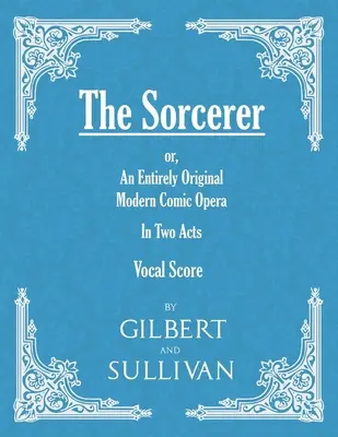 Čarodejník - úplne originálna moderná komická opera - v dvoch dejstvách (Vokálna partitúra) - The Sorcerer - An Entirely Original Modern Comic Opera - In Two Acts (Vocal Score)