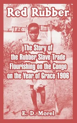 Červený kaučuk: Príbeh obchodu s kaučukom, ktorý prekvital v Kongu v roku milosti 1906 - Red Rubber: The Story of the Rubber Slave Trade Flourishing on the Congo on the Year of Grace 1906