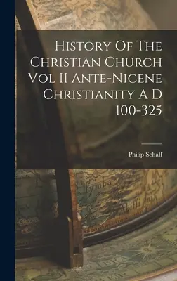 Dejiny kresťanskej cirkvi II. zväzok Antikresťanstvo po roku 100 - 325 - History Of The Christian Church Vol II Ante-Nicene Christianity A D 100-325