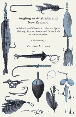 Rybolov v Austrálii a na Novom Zélande - výber klasických článkov o love oštepom, žralokmi, pstruhmi a inými rybami protinožcov (Angling Series) - Angling in Australia and New Zealand - A Selection of Classic Articles on Spear Fishing, Sharks, Trout and Other Fish of the Antipodes (Angling Series
