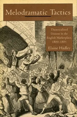 Melodramatické taktiky: Theatricalized Dissent in English Marketplace, 1800-1885 - Melodramatic Tactics: Theatricalized Dissent in the English Marketplace, 1800-1885