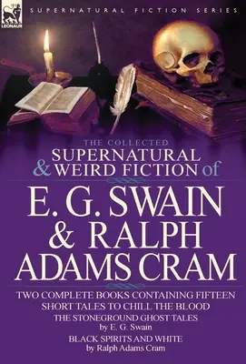 The Collected Supernatural and Weird Fiction of E. G. Swain & Ralph Adams Cram (Zbierka nadprirodzených a podivných fikcií E. G. Swaina a Ralpha Adamsa Crama): The Stoneground Ghost Tales & Black Spirits and White-Fifteen Short Ta - The Collected Supernatural and Weird Fiction of E. G. Swain & Ralph Adams Cram: The Stoneground Ghost Tales & Black Spirits and White-Fifteen Short Ta