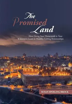 Zasľúbená krajina: Ako plnenie domácich úloh v divočine vedie k zdravým a trvalým vzťahom - The Promised Land: How Doing Your Homework in Your Wilderness Leads to Healthy, Lasting Relationships