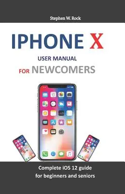 Používateľská príručka iPhone X pre nováčikov: Kompletný sprievodca IOS 12 pre začiatočníkov a seniorov - iPhone X User Manual for Newcomers: Complete IOS 12 Guide for Beginners and Seniors