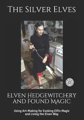 Elfské čarodejníctvo a nájdená mágia: Využitie umeleckej tvorby na vyvolanie elfskej mágie a život elfským spôsobom - Elven Hedgewitchery and Found Magic: Using Art-Making for Evoking Elfin Magic and Living the Elven Way