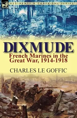 Dixmude: Francúzska námorná pechota vo Veľkej vojne 1914 - 1918 - Dixmude: French Marines in the Great War, 1914-1918