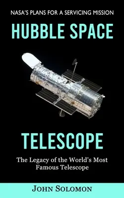 Hubblov vesmírny teleskop: (Odkaz najznámejšieho teleskopu na svete) - Hubble Space Telescope: Nasa's Plans for a Servicing Mission (The Legacy of the World's Most Famous Telescope)