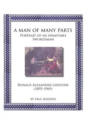 Muž mnohých častí: Ronald Alexander Lidstone: Portrét nenapodobiteľného šermiara - A Man of Many parts: Portrait of an Inimitable Swordsman - Ronald Alexander Lidstone