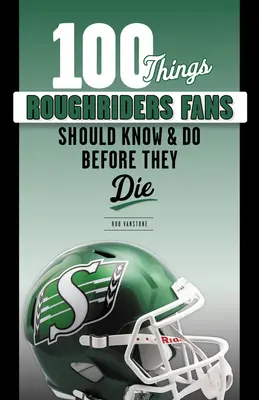 100 vecí, ktoré by mali fanúšikovia Roughriders vedieť a urobiť, než zomrú - 100 Things Roughriders Fans Should Know & Do Before They Die