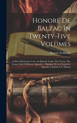Honor De Balzac V dvadsiatich piatich zväzkoch: A Most Mysterious Case. Epizóda pod vplyvom teroru. Morská strana dejín: Diel 1. Madame De La Chant - Honor De Balzac In Twenty-five Volumes: A Most Mysterious Case. An Episode Under The Terror. The Seamy Side Of History: Episode 1. Madame De La Chant