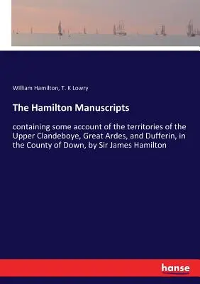 The Hamilton Manuscripts: Obsahujúce niektoré správy o územiach Upper Clandeboye, Great Ardes a Dufferin v grófstve Down, - The Hamilton Manuscripts: containing some account of the territories of the Upper Clandeboye, Great Ardes, and Dufferin, in the County of Down,