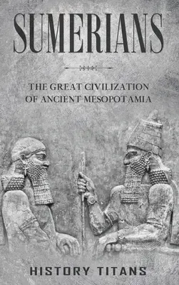 Sumeri: Veľká civilizácia starovekej Mezopotámie - Sumerians: The Great Civilization of Ancient Mesopotamia