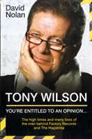 Tony Wilson - Máte právo na názor, ale . .: Vysoké časy a mnohé životy muža, ktorý stál za vydavateľstvami Factory Records a Hacienda - Tony Wilson - You're Entitled to an Opinion But. . .: The High times and many lives of the man behind Factory Records and The Hacienda