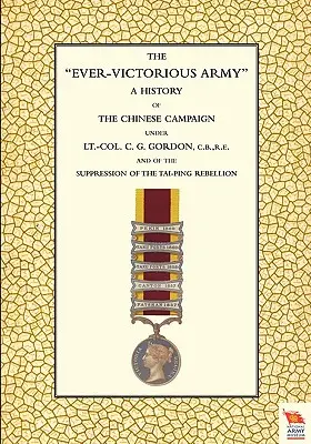 VEČNE VÍŤAZNÁ ARMÁDA História čínskej kampane (1860-64) pod vedením podplukovníka C. G. Gordona - EVER-VICTORIOUS ARMY A History of the Chinese Campaign (1860-64) under Lt-Col C. G. Gordon