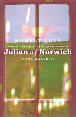 Domáca láska: Modlitby a zamyslenia zo slov Juliany z Norwichu - Homely Love: Prayers and Reflections Using the Words of Julian of Norwich