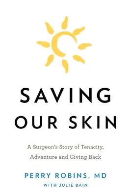 Záchrana našej pokožky: Príbeh chirurga o húževnatosti, dobrodružstve a vracaní peňazí - Saving Our Skin: A Surgeon's Story of Tenacity, Adventure and Giving Back