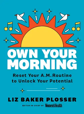 Vlastné ráno: Vymenujte si svoj ranný režim, aby ste uvoľnili svoj potenciál. - Own Your Morning: Reset Your A.M. Routine to Unlock Your Potential