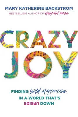 Bláznivá radosť: Nájsť divoké šťastie vo svete, ktorý je hore nohami - Crazy Joy: Finding Wild Happiness in a World That's Upside Down