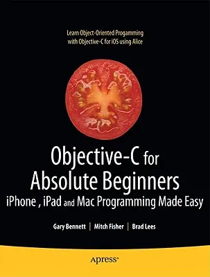 Objective-C pre úplných začiatočníkov: Programovanie pre Iphone, iPad a Mac je jednoduché - Objective-C for Absolute Beginners: Iphone, iPad and Mac Programming Made Easy