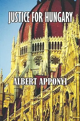 Spravodlivosť pre Maďarsko: Prehľad a kritika dôsledkov Trianonskej zmluvy - Justice for Hungary: Review and Criticism of the Effect of the Treaty of Trianon