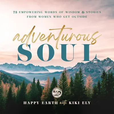 Dobrodružná duša: posilňujúce slová múdrosti a príbehy od žien, ktoré sa vydali na cestu von, zväzok 8 - Adventurous Soul: Empowering Words of Wisdom & Stories from Women Who Get Outsidevolume 8