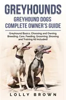Chrty: Kompletná príručka pre majiteľov chrtov - Greyhounds: Greyhound Dogs Complete Owner's Guide