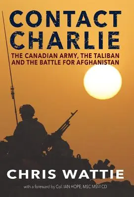 Kontakt Charlie: Kanadská armáda, Taliban a bitka o Afganistan - Contact Charlie: The Canadian Army, the Taliban, and the Battle for Afghanistan
