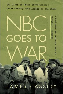 NBC ide do vojny: Denník rozhlasového spravodajcu Jamesa Cassidyho od Londýna po Bulge - NBC Goes to War: The Diary of Radio Correspondent James Cassidy from London to the Bulge