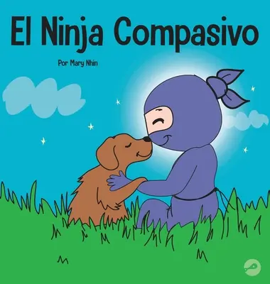Súcitný nindža: detská kniha o rozvíjaní empatie a súcitu so sebou samým - El Ninja Compasivo: Un libro para nios sobre el desarrollo de la empata y la autocompasin