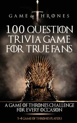Hra o tróny: 100 otázok pre skutočných fanúšikov - Game of Thrones: 100 Question Trivia Game for True Fans