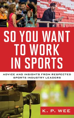 Chcete pracovať v športe: Ako sa chceš zamestnať v športe: Rady a postrehy od uznávaných lídrov športového odvetvia - So You Want to Work in Sports: Advice and Insights from Respected Sports Industry Leaders