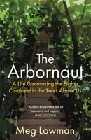 Arbornaut - Život pri objavovaní ôsmeho kontinentu v stromoch nad nami - Arbornaut - A Life Discovering the Eighth Continent in the Trees Above Us