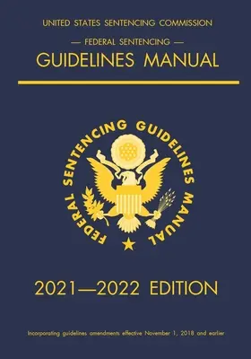 Príručka federálnych usmernení pre ukladanie trestov; vydanie 2021 - 2022: S tabuľkou rýchlych odkazov na vnútornej strane obalu - Federal Sentencing Guidelines Manual; 2021-2022 Edition: With inside-cover quick-reference sentencing table
